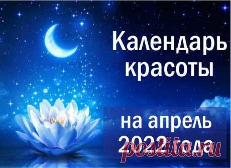 Лунный календарь красоты на Апрель 2022 года - благоприятные дни