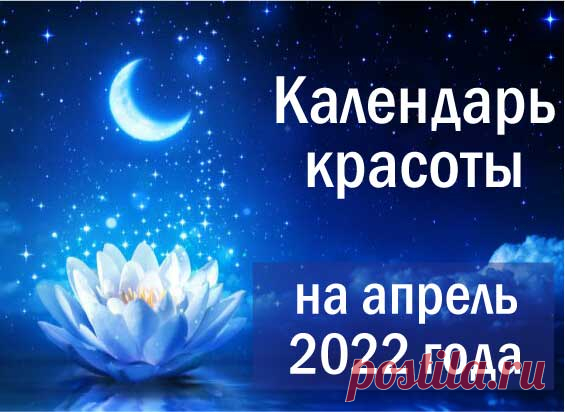 Лунный календарь красоты на Апрель 2022 года - благоприятные дни