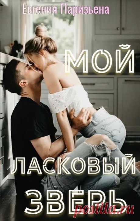 Мой ласковый ЗВЕРЬ!, Евгения Паризьена | читать книгу полностью онлайн