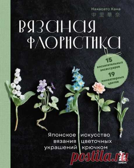 Вязаная флористика. Японское искусство вязания цветочных украшений крючком 2024