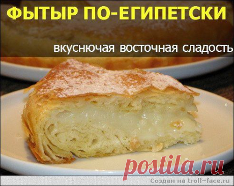ФЫТЫР ПО-ЕГИПЕТСКИ 

Это такой чудо пирог, даже не пирог, а вкуснючее пирожное, это безумно вкусно, дорогие мои кулинарочки, даже нет слов, как описать эту восточную сладость!! 

Для теста 
1 ст. молока… 
Продолжение - ok.ru/group/53050506543226
•••
