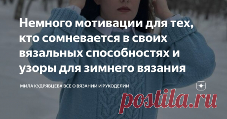 Немного мотивации для тех, кто сомневается в своих вязальных способностях и узоры для зимнего вязания Статья автора «Мила Кудрявцева Все о вязании и  рукоделии» в Дзене ✍: Как вы думаете, нашла я пуговицы для кофточки? Нет, конечно! Пишу эту статью в десять вечера.