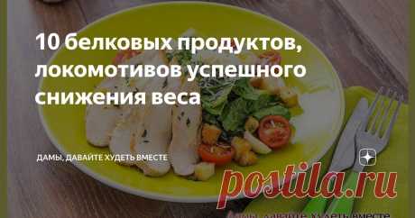 10 белковых продуктов, локомотивов успешного снижения веса Статья автора «Дамы, давайте худеть вместе» в Дзене ✍: Доброго дня всем-всем! Продолжаем знакомиться с тем, КАК мы с вами будем худеть на нашем бесплатном Марафоне "Худеем к лету".