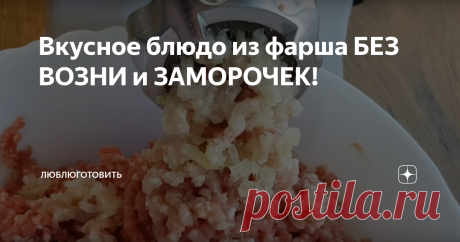 Вкусное блюдо из фарша БЕЗ ВОЗНИ и ЗАМОРОЧЕК! Что приготовить на ужин? Не знаете ответ? Тогда подскажу вам идею.
Сегодня поделюсь с вами рецептом, который готовится легко и просто без лишних хлопот. А получается очень вкусно. Это блюдо очень любит моя семья. А меня, как хозяйку, радует простота в приготовлении.