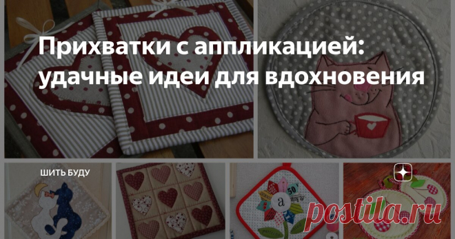 Прихватки с аппликацией: удачные идеи для вдохновения Статья автора «Шить буду» в Дзене ✍: Порой сразу на лоскутное одеяло смелости и времени не хватает. Но так хочется сшить что-то красивое, чтоб получилось и глаз радовало.