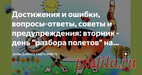 Достижения и ошибки, вопросы-ответы, советы и предупреждения: вторник - день "разбора полетов" на Марафоне Я приветствую всех, кто сейчас на моей страничке! Сегодня вторник, и в этот день я, как правило, после приёма отчетов в платных группах и просмотра сообщений и комментариев под статьями выходных дней, разбираю ошибки и даю ответы на поступившие вопросы. Но начну не с этого, а с девиза, который придумала  Мартин С. для нас всех: "Марафонец, делу похудения будь готов!" ...