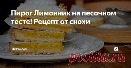 Пирог Лимонник на песочном тесте! Рецепт от снохи | KuhnyaSad | Яндекс Дзен