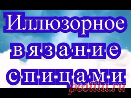 Иллюзорное вязание спицами - Мастер-класс пошаговый по схеме