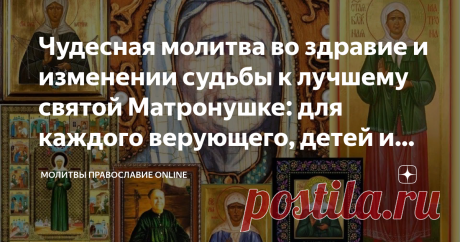 Чудесная молитва во здравие и изменении судьбы к лучшему святой Матронушке: для каждого верующего, детей и внуков его Величайшее множество чудес и исцелений совершилось перед мощами святой праведницы Матроны - этого не перечесть! Прямо сейчас помощь может придти и тебе, дорогой друг! Не отчаивайся, если что не так - по молитве и вере да будет тебе всё наилучшее! Многим верующим помогала святая праведница земли русской: поможет и нам грешным! Молитва святой Матроне помогает...