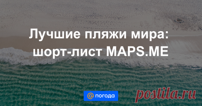 Лучшие пляжи мира: шорт-лист MAPS.ME Райские пейзажи на фотографиях из интернета и реальность часто расходятся. Как выбрать правильное место для отдыха у моря? Картографический сервис MAPS.ME советует направления, которые не заставят разочароваться.
