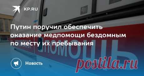 27-5-25- Президент поручил правительству ОБЕСПЕЧИТЬ ДОСТУП к МЕДПОМОЩИ для БЕЗДОМНЫХ даже при отсутствии у них документов
