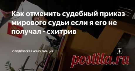 Как отменить судебный приказ мирового судьи если я его не получал - схитрив Статья автора «Юридическая консультация» в Дзене ✍: В 2025 году приказы выдаются по новым правилам. Но их всё так же можно отменять!