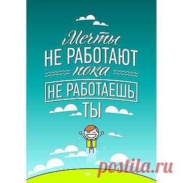 Постер «Мечты не работают» 
Милые банальности на тему мотивации без надлежащего оформления зачастую так и остаются где-то на задворках нашего сознания. От слова к делу, от дела к результату. Конечный вариант у каждого свой — это не столь важно, но стартовая отметка остается неизменной. И пусть у тебя нет стартового капитала, но у тебя есть убеждения. Они в твоей голове, они в виде нашего постера на стене и, в скором времени, в виде обоев на рабочий стол.