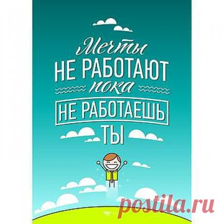 Постер «Мечты не работают» 
Милые банальности на тему мотивации без надлежащего оформления зачастую так и остаются где-то на задворках нашего сознания. От слова к делу, от дела к результату. Конечный вариант у каждого свой — это не столь важно, но стартовая отметка остается неизменной. И пусть у тебя нет стартового капитала, но у тебя есть убеждения. Они в твоей голове, они в виде нашего постера на стене и, в скором времени, в виде обоев на рабочий стол.