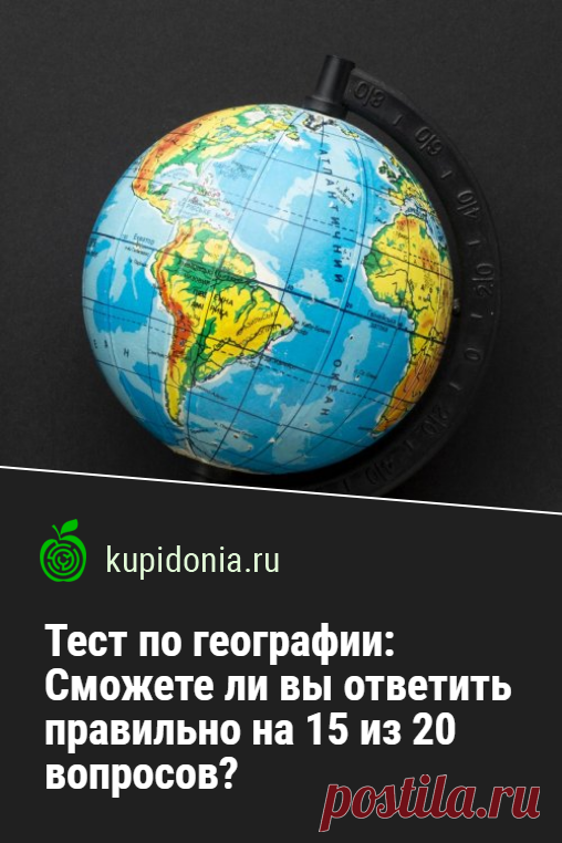 Тест по географии: Сможете ли вы ответить правильно на 15 из 20 вопросов?. Географический тест состоящий из 20 вопросов. Если вы сможете ответить правильно на 15 из них, вы хорошо знаете эту науку!