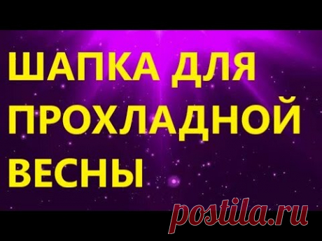 ШАПКА ДЛЯ ПРОХЛАДНОЙ ВЕСНЫ. КАК СВЯЗАТЬ ШАПКУ СПИЦАМИ МК.