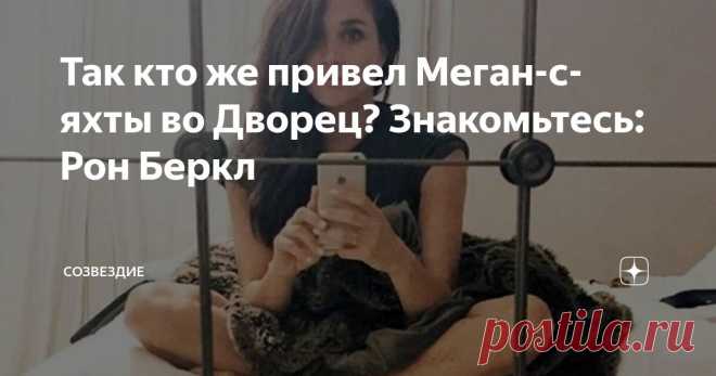 Так кто же привел Меган-с-яхты во Дворец? Знакомьтесь: Рон Беркл Статья автора «Созвездие» в Дзене ✍: Сам Рон Беркл, член Совета директоров и с 2012 года владелец контрольного пакета акций Soho House, такой конкретной задачи - выдать Меган замуж за принца - себе не