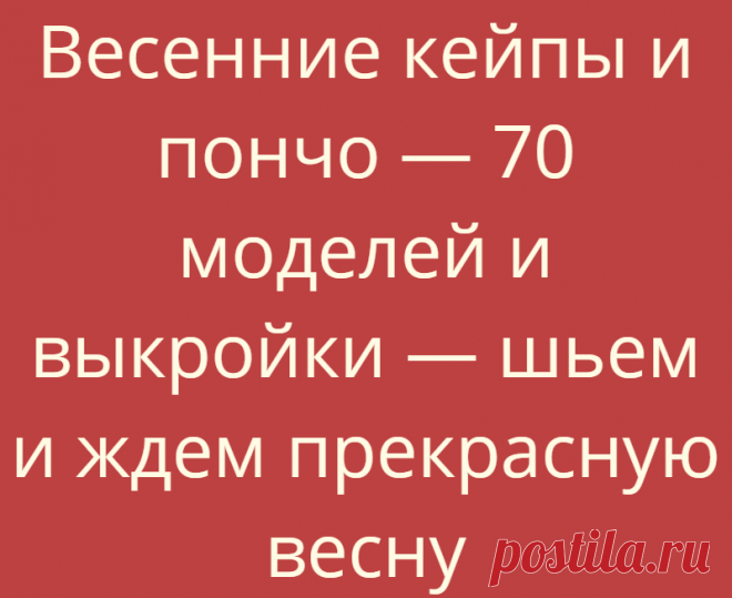 Весенние кейпы и пончо — 70 моделей и выкройки — шьем и ждем прекрасную весну
Кейпы и пончо — накидки, которые очень похожи и выполняют практически одну...
Читай дальше на сайте. Жми подробнее ➡