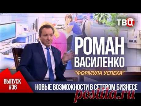 ВЫПУСК 36: Новые возможности в сетевом бизнесе (Роман Василенко для телеканала ТВЦ)