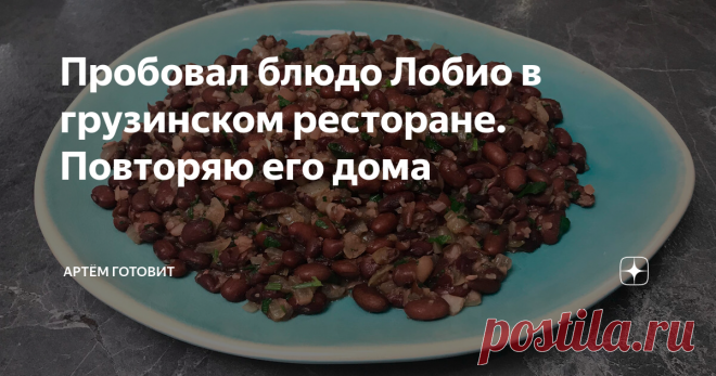 Пробовал блюдо Лобио в грузинском ресторане. Повторяю его дома