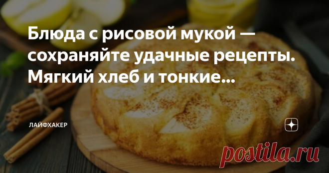 Лайфхакер Блюда с рисовой мукой — сохраняйте удачные рецепты. Мягкий хлеб и тонкие тортильи из рисовой муки, нежное печенье без яиц, банановый кекс, ленивые ПП-вареники из творога и ПП-шарлотка с яблоками, диетические шоколадные кексы, творожные вафли, блины на воде, ПП-тирамису без сахара и не только. Идеи «Времени есть» особенно понравятся тем, кто не ест глютен.