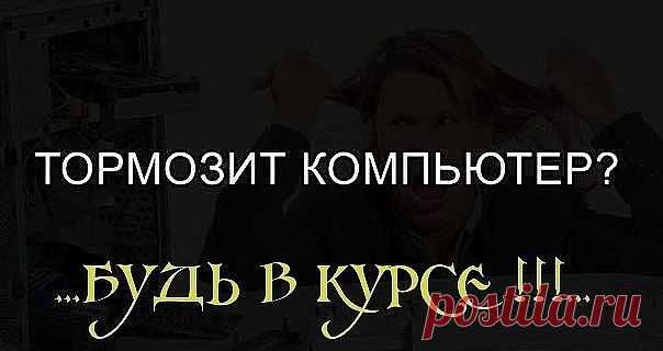 ...Глючит и тормозит компьютер?
