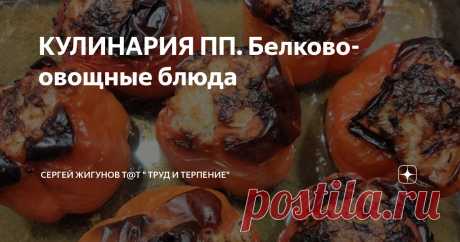 КУЛИНАРИЯ ПП. Белково-овощные блюда Статья автора «Сергей Жигунов Т@Т &quot; ТРУД и ТЕРПЕНИЕ&quot;» в Дзене ✍: Здравствуйте, дорогие друзья! Наступили выходные и от серьезных тем отдохнем, а поговорим о приятном.