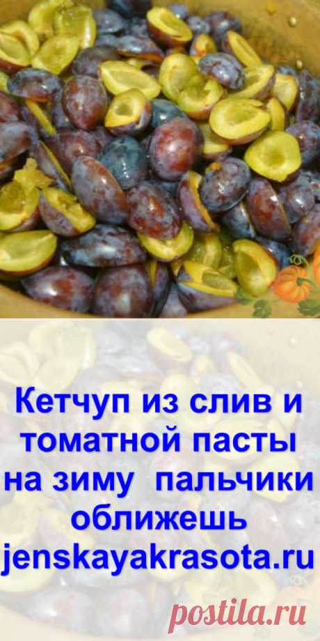 Кетчуп из слив и томатной пасты на зиму – пальчики оближешь - Женская красота