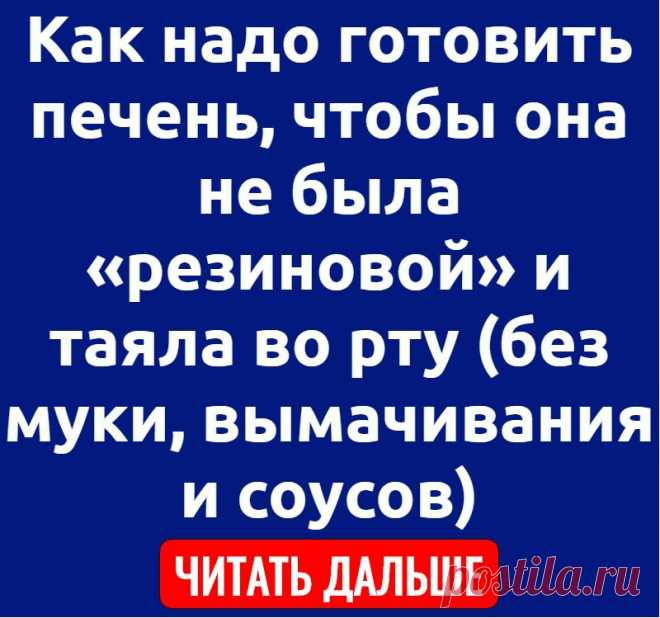 Как надо готовить печень, чтобы она не была «резиновой» и таяла во рту (без муки, вымачивания и соусов)