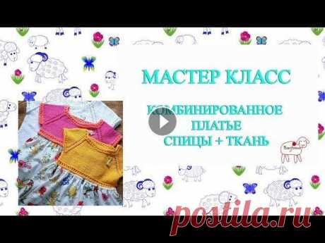 мастер класс // комбинированное платье // спицы + ткань Здравствуйте! Меня зовут Ольга. Я добралась-таки и записала для вас видео, как я вязала платья для своих дочурок. Мастер класс состоит из двух частей:...