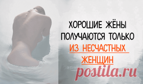 Хорошие жёны получаются только из несчастных женщин Хорошие жёны получаются только из несчастных женщин.Любопытная точка зрения на счастье в браке...Хорошие жёны получаются только из несчастных