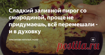 Сладкий заливной пирог со смородиной, проще не придумаешь, всё перемешали - и в духовку Статья автора «Красилова Наталья / Food» в Дзене ✍: Простой быстрый и очень вкусный пирог с ягодами на скорую руку. У меня сегодня со смородиной, ягоды можно добавлять любые.