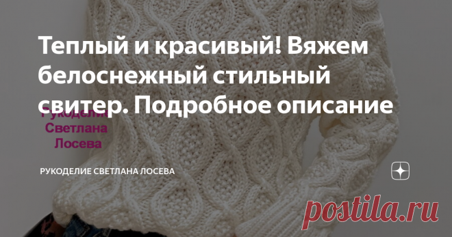 Теплый и красивый! Вяжем белоснежный стильный свитер. Подробное описание Статья автора «Рукоделие Светлана Лосева» в Дзене ✍: Дорогие мои! Чудесный белоснежный свитер для Вас. Разработала подробное бесплатное описание вязания на размеры : 44/46, 48/50, 52/54.