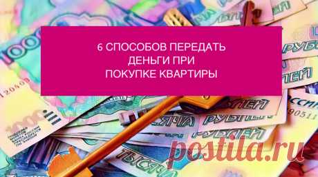 6 способов передать деньги при покупке квартиры. Какой способ самый безопасный и когда запрещено рассчитываться наличными. | Недвижимость и закон | Яндекс Дзен