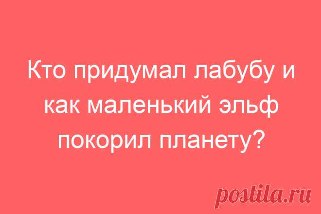 Кто придумал лабубу и как маленький эльф покорил планету?