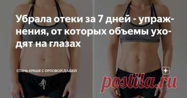 Убрала отеки за 7 дней - упражнения, от которых объемы уходят на глазах Статья автора «Стань краше с Орловой Дашей» в Дзене ✍: Если вы привыкли к отёкам, а также на теле есть целлюлит, дряблость в зоне галифе и рук, объёмы талии и живота вас не устраивают — скорее всего,