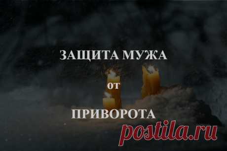 Защита мужа от приворота. Обратите внимание, что данный ритуал не снимает уже сделанных магических воздействий, он призван только защитить и предотвратить будущие попытки оказать влияние на вашего супруга.

А если приворот уже имеет место быть, то для начала проводиться чистка сущности человека (снятие приворота), а потом уж в скором времени и данный ритуал защиты.