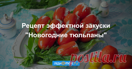 Закуска «Новогодние тюльпаны» - пошаговый рецепт с фото - как приготовить, ингредиенты, состав, время приготовления - Леди Mail.Ru