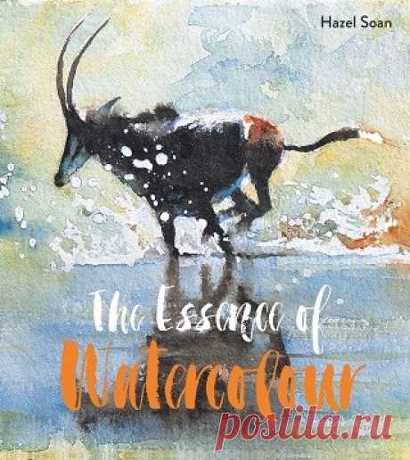 The Essence of Watercolour: The Secrets and Techniques of Watercolour Painting Revealed 2018