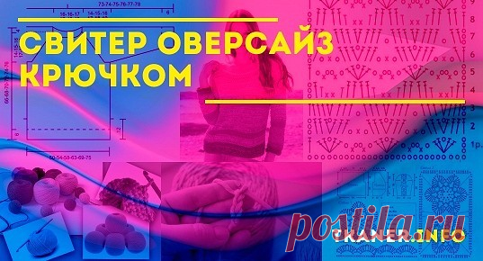 Свитер оверсайз крючком: выбор пряжи и крючков. Пошаговая инструкция,как связать свитер оверсайз крючком (лёгкая выкройка, с рукавом 3/4, с регланом). Последовательность вязания: спинка, перёд, рукава, сборка деталей. Интересные схемы для вязания.