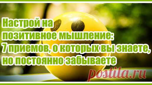 Проект «ЧЕЛОВЕК РАЗУМНЫЙ» | saneman.ru | Настрой на позитивное мышление: 7 приемов, о которых вы знаете, но постоянно забываете