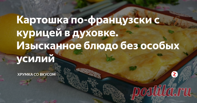 Картошка по-французски с курицей в духовке. Изысканное блюдо без особых усилий | Хрумка со вкусом | Яндекс Дзен