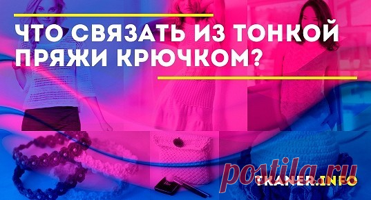 Что можно связать из тонкой пряжи крючком? Простор для творчества в этом направлении просто огромен. Конечный продукт зависит только от вкуса, целей и состава ниток. Хлопковая пряжа даст возможность создать модное наполнение летнего гардероба, а также изготовить нестандартные и полезные аксессуары.