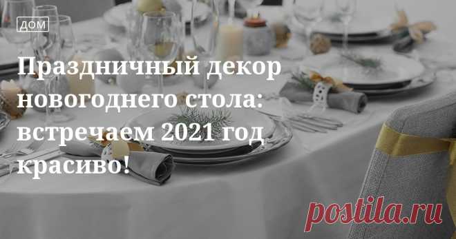 Как накрыть новогодний стол 2021, праздничное оформление, сервировка новогоднего стола Секреты сервировки новогоднего стола 2021, как накрыть праздничный стол в год белого металлического быка. Как накрыть праздничный стол, советы от редакции «Едим Дома»