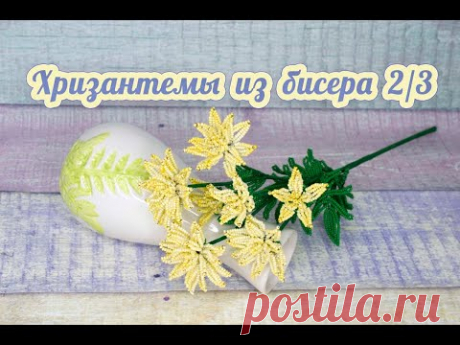 ХРИЗАНТЕМЫ из БИСЕРА - мастер-класс, урок 2/3 - Цветы