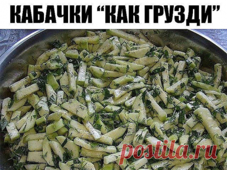 Кабачки "как грузди"

Я в прошлом году закрывала 4 баночки на пробу - это ООООЧЕНЬ вкусно В этом году раза в 4 больше закрою 

Замечательный рецепт. Оригинальный и очень простой в исполнении. Когда неурожай грибов или нет возможности пойти в лес – можно удивить гостей такой закуской. Уверяю вас, если не раскрывать секрет, немногие поймут, что едят НЕ грузди.
Ингредиенты:
3 кг кабачков (очищенных)
2 ст.л. соли
1 ст.л. черного перца
6 ст.л. сахара
1 ст. подсолнечного масла
п...