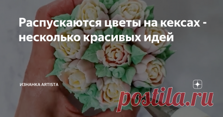 Распускаются цветы на кексах - несколько красивых идей