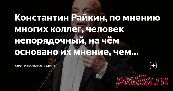 Константин Райкин, по мнению многих коллег, человек непорядочный, на чём основано их мнение, чем владеет артист Константину Райкину 71 год. Он более тридцати лет успешно, на мой взгляд, руководит театром «Сатирикон», его работы в театре и кино высоко оценивают многие зрители и искусствоведы. Кроме того, Константин преподаёт актёрское мастерство в школе имени Райкина. Казалось бы, полный успех, которым можно только восхищаться, но всё же находятся коллеги, скептически оцени...