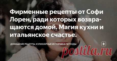 Фирменные рецепты от Софи Лорен, ради которых возвращаются домой. Магия кухни и итальянское счастье. Статья автора «Домашние рецепты. Кулинарные истории и легенды» в Дзене ✍: В Италии есть старинная поговорка: "Любовь начинается на кухне".