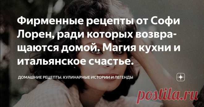 Фирменные рецепты от Софи Лорен, ради которых возвращаются домой. Магия кухни и итальянское счастье. Статья автора «Домашние рецепты. Кулинарные истории и легенды» в Дзене ✍: В Италии есть старинная поговорка: 